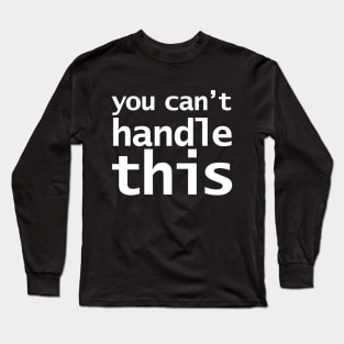 You Can't Handle This Funny Typography Long Sleeve T-Shirt